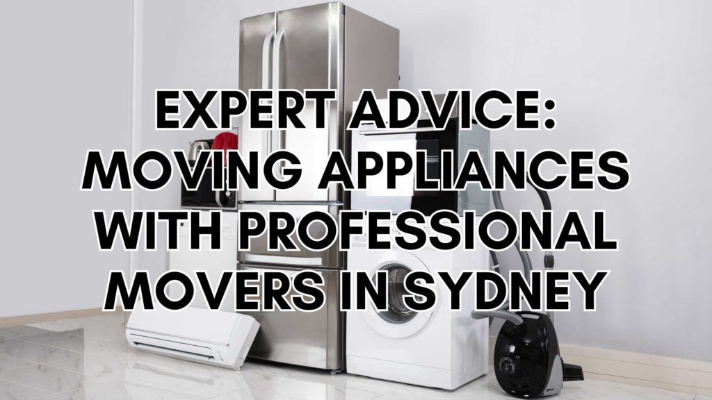 Expert Advice: Moving Appliances with Professional Movers in Sydney